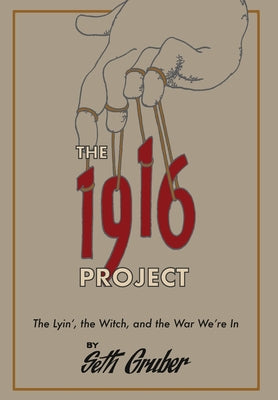 Cover Image for The 1916 Project: The Lyin', The Witch and the War We're In -- Seth Gruber, Hardcover