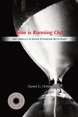 Cover Image for Time Is Running Out!: Am I Really in Good Standing with God? -- Daniel G. Ochoa, Paperback