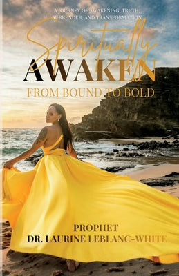 Cover Image for Spiritually Awaken: From Bound to Bold -- Prophet Laurine Leblanc-White, Paperback