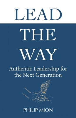 Cover Image for Lead The Way: Authentic Leadership for the Next Generation -- Philip Mion, Paperback