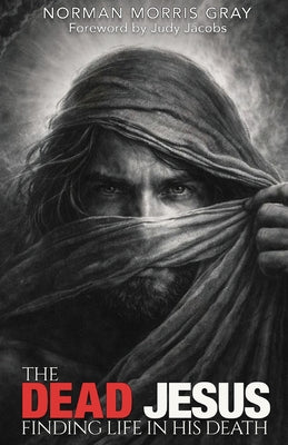 Cover Image for The Dead Jesus: Finding Life in His death -- Norman Morris Gray, Paperback