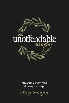 The Unoffendable Wife: 30 days to a softer heart and stronger marriage -- Misty Parenzan, Paperback