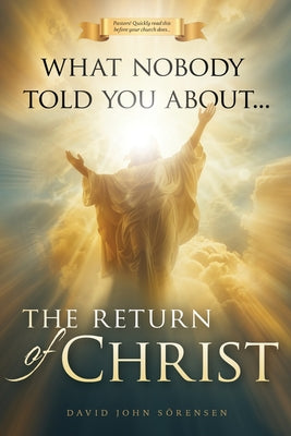 What nobody told You About The Return Of Christ -- David John Sorensen, Paperback