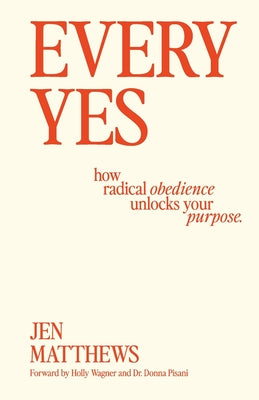 Cover Image for Every Yes: How Radical Obedience Unlocks Your Purpose -- Jen Matthews, Paperback