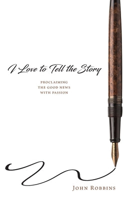 Cover Image for I Love to Tell the Story: Proclaiming the Good News with Passion -- John Robbins, Paperback