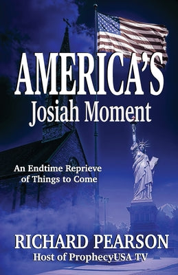 America's Josiah Moment: An Endtime Reprieve of Things to Come -- Richard Pearson, Paperback